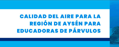 Calidad del Aire y Educación Ambiental para Educadoras de Párvulo y Técnicos de Educación Parvularia de la Región de Aysén